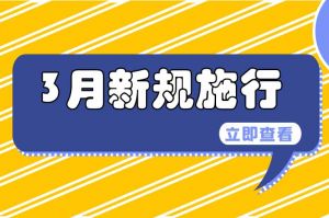 3月起，這些新規(guī)將開始施行→