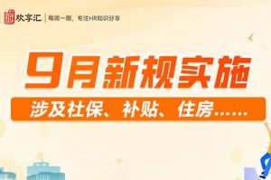 歡享匯 | 9月新規(guī)實施 涉及社保、補貼、住房……